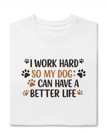 I Work Hard So My Dog Can Have A Better Life Half Sleeve T-Shirt White