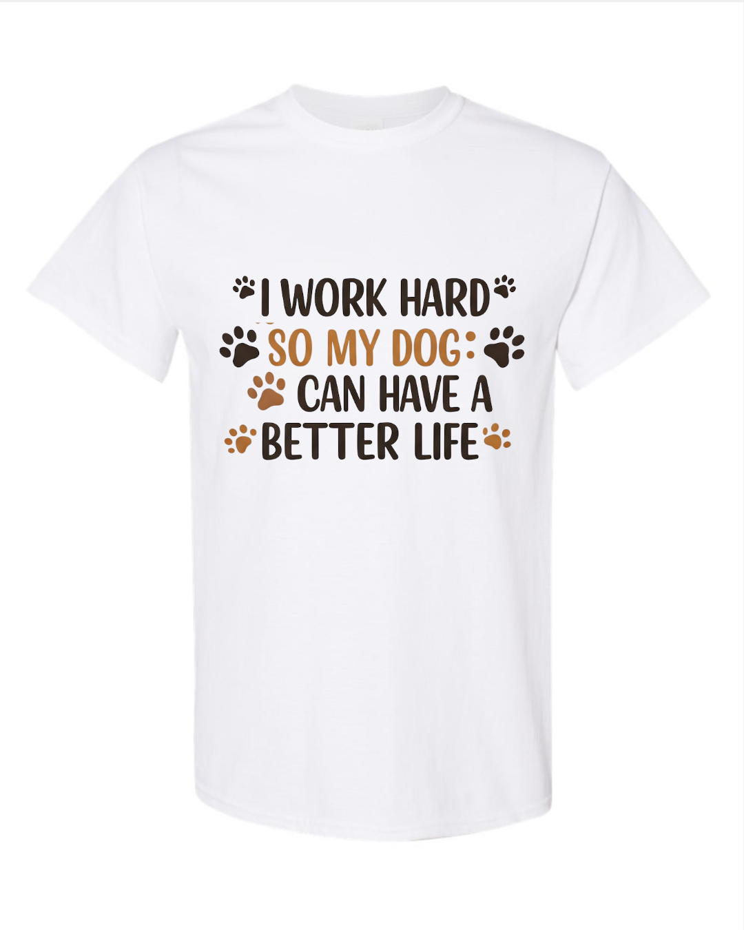 I Work Hard So My Dog Can Have A Better Life Half Sleeve T-Shirt White
