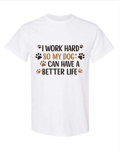 I Work Hard So My Dog Can Have A Better Life Half Sleeve T-Shirt White