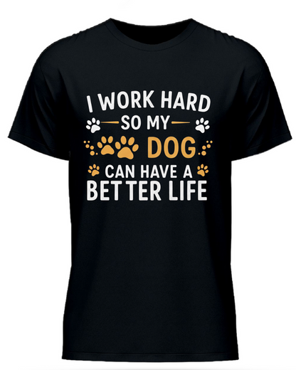 I Work Hard So My Dog Can Have A Better Life Half Sleeve T-Shirt Black